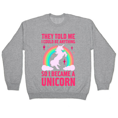 They Told Me I Could Be Anything So I Became A Unicorn Pullover