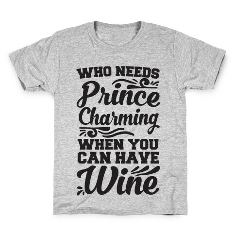 Who Needs Prince Charming When You Can Have Wine Kids T-Shirt