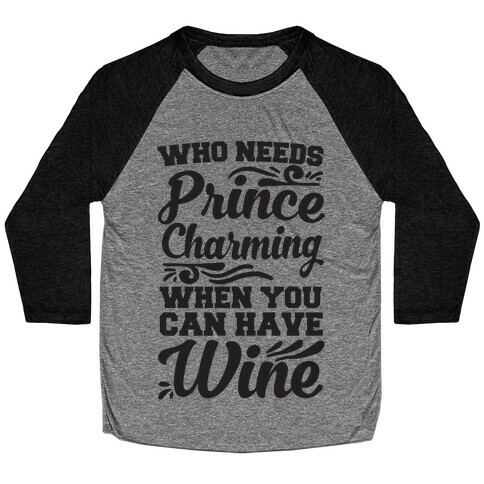 Who Needs Prince Charming When You Can Have Wine Baseball Tee