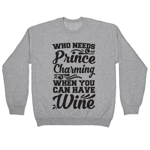 Who Needs Prince Charming When You Can Have Wine Pullover