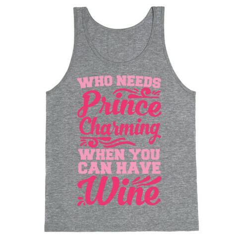 Who Needs Prince Charming When You Can Have Wine Tank Top