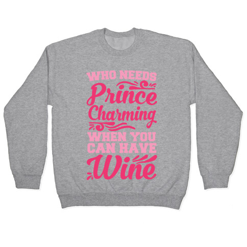 Who Needs Prince Charming When You Can Have Wine Pullover