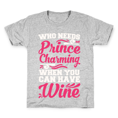 Who Needs Prince Charming When You Can Have Wine Kids T-Shirt