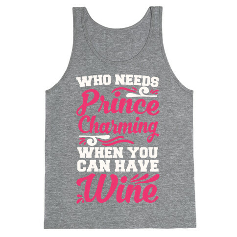 Who Needs Prince Charming When You Can Have Wine Tank Top