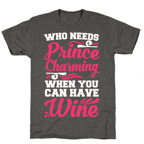 Who Needs Prince Charming When You Can Have Wine T-Shirt