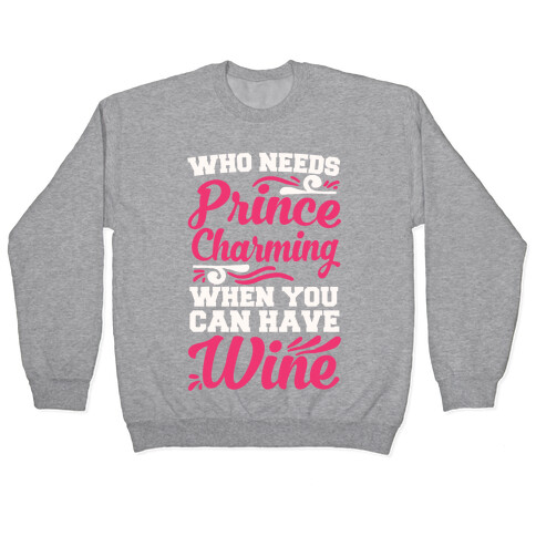 Who Needs Prince Charming When You Can Have Wine Pullover