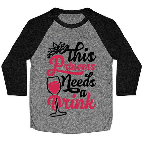 This Princess Needs A Drink Baseball Tee