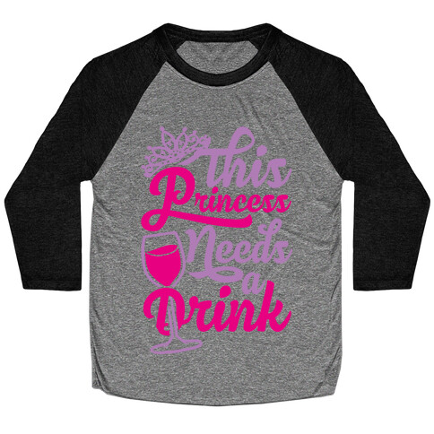 This Princess Needs A Drink Baseball Tee