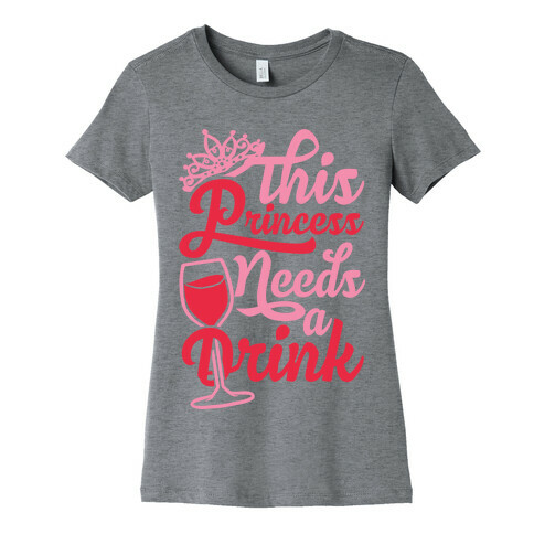 This Princess Needs A Drink Womens T-Shirt