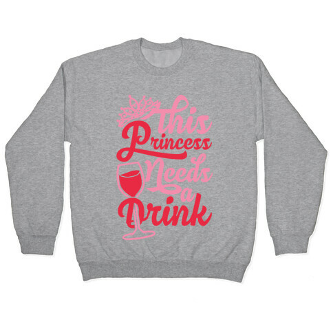 This Princess Needs A Drink Pullover