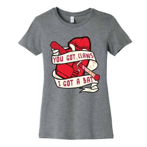 You Got Claws I Got A Bat Womens T-Shirt