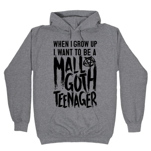 I Want To Be A Mall Goth Teenager Hooded Sweatshirt