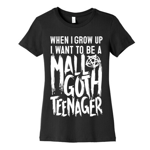 I Want To Be A Mall Goth Teenager Womens T-Shirt