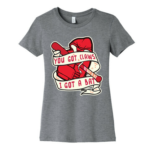 You Got Claws I Got A Bat Womens T-Shirt