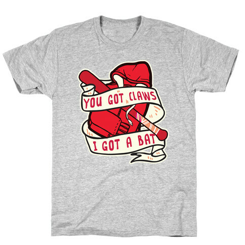 You Got Claws I Got A Bat T-Shirt