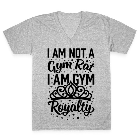 I'm Not A Gym Rat I'm Gym Royalty V-Neck Tee Shirt