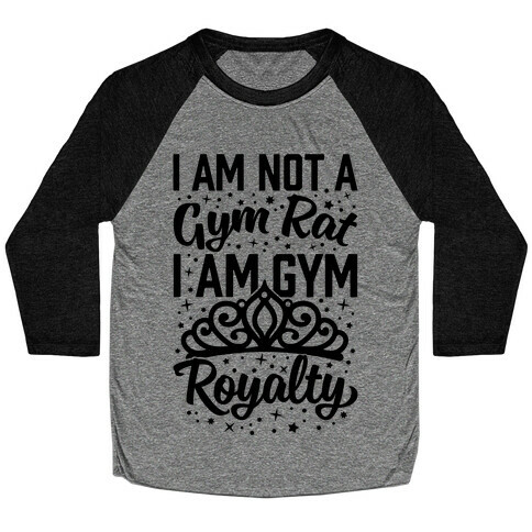 I'm Not A Gym Rat I'm Gym Royalty Baseball Tee