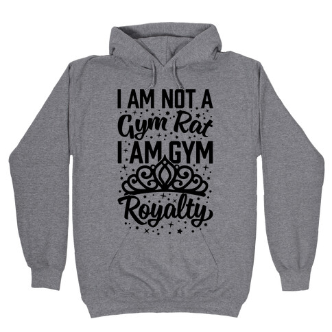I'm Not A Gym Rat I'm Gym Royalty Hooded Sweatshirt