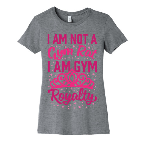 I'm Not A Gym Rat I'm Gym Royalty Womens T-Shirt