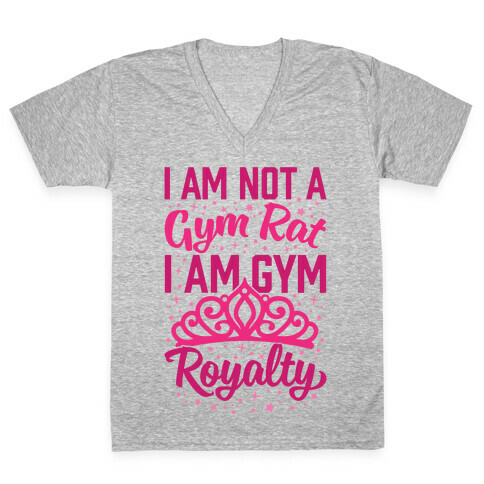 I'm Not A Gym Rat I'm Gym Royalty V-Neck Tee Shirt