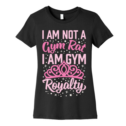 I'm Not A Gym Rat I'm Gym Royalty Womens T-Shirt