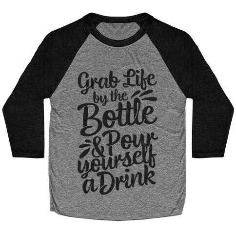 Grab Life By The Bottle & Pour Yourself A Drink Baseball Tee