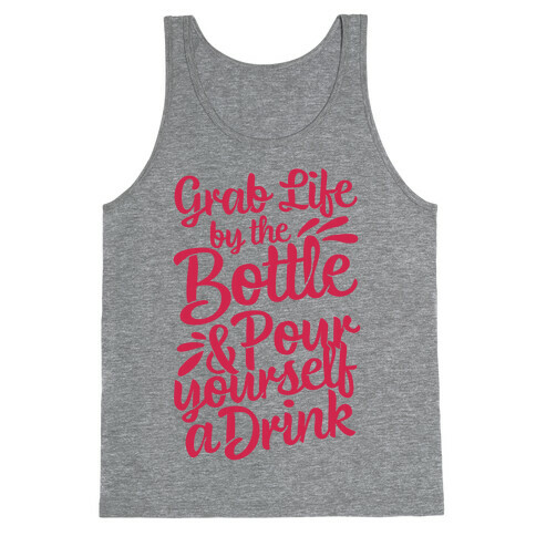Grab Life By The Bottle & Pour Yourself A Drink Tank Top