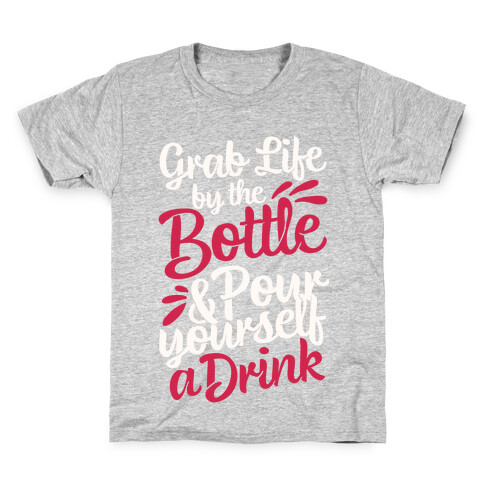 Grab Life By The Bottle & Pour Yourself A Drink Kids T-Shirt