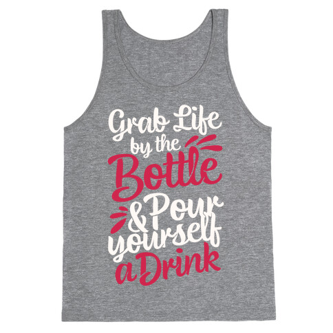 Grab Life By The Bottle & Pour Yourself A Drink Tank Top