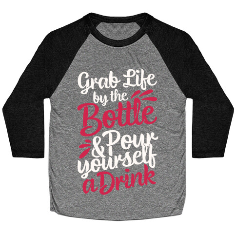 Grab Life By The Bottle & Pour Yourself A Drink Baseball Tee