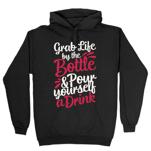 Grab Life By The Bottle & Pour Yourself A Drink Hooded Sweatshirt