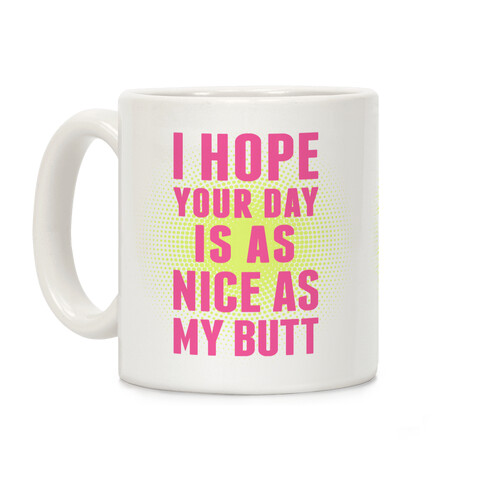 Hope Your Day Is As Nice As My Butt Coffee Mug