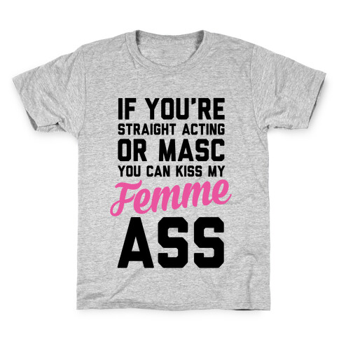 If You're Straight Acting Or Masc, You Can Kiss My Femme Ass Kids T-Shirt