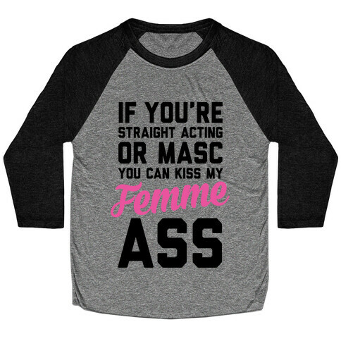 If You're Straight Acting Or Masc, You Can Kiss My Femme Ass Baseball Tee