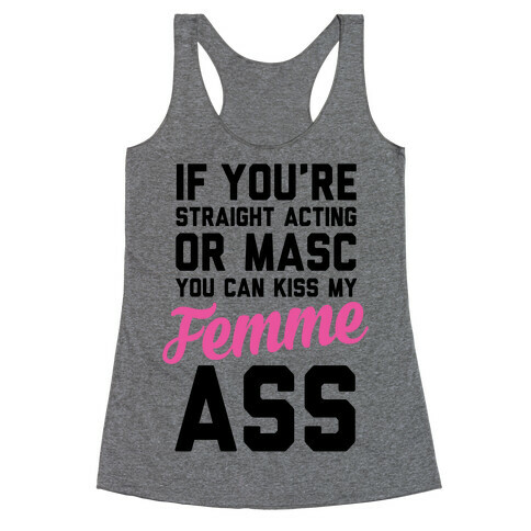 If You're Straight Acting Or Masc, You Can Kiss My Femme Ass Racerback Tank Top