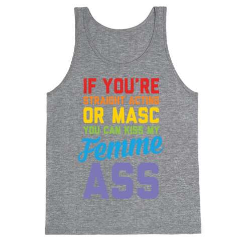 If You're Straight Acting Or Masc, You Can Kiss My Femme Ass Tank Top