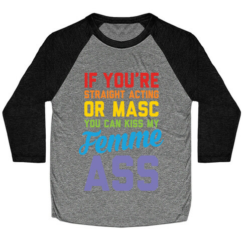 If You're Straight Acting Or Masc, You Can Kiss My Femme Ass Baseball Tee