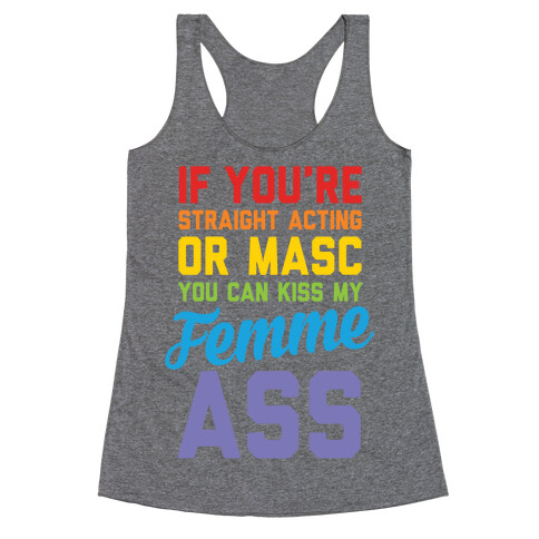 If You're Straight Acting Or Masc, You Can Kiss My Femme Ass Racerback Tank Top