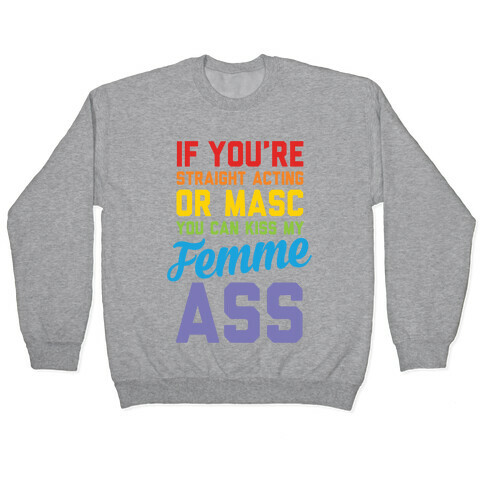 If You're Straight Acting Or Masc, You Can Kiss My Femme Ass Pullover