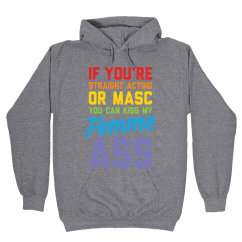 If You're Straight Acting Or Masc, You Can Kiss My Femme Ass Hooded Sweatshirt