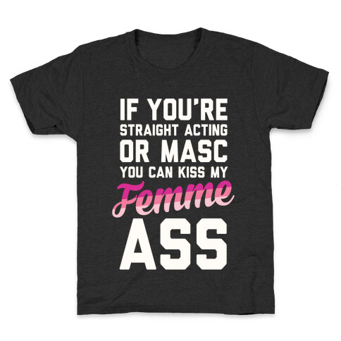 If You're Straight Acting Or Masc, You Can Kiss My Femme Ass Kids T-Shirt