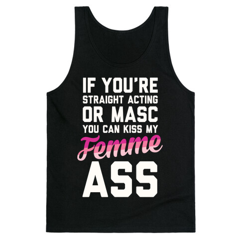 If You're Straight Acting Or Masc, You Can Kiss My Femme Ass Tank Top