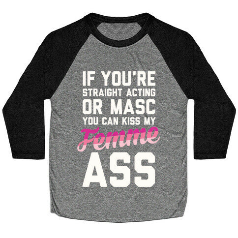 If You're Straight Acting Or Masc, You Can Kiss My Femme Ass Baseball Tee