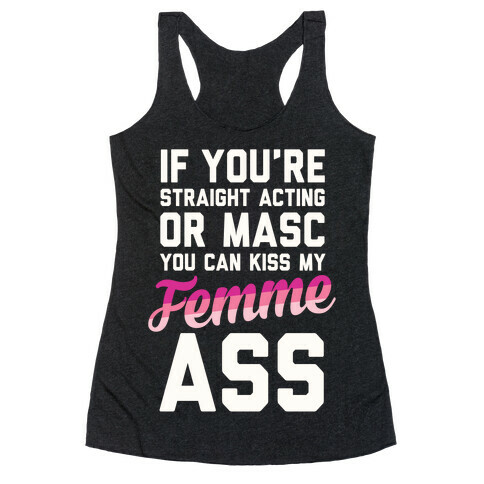 If You're Straight Acting Or Masc, You Can Kiss My Femme Ass Racerback Tank Top