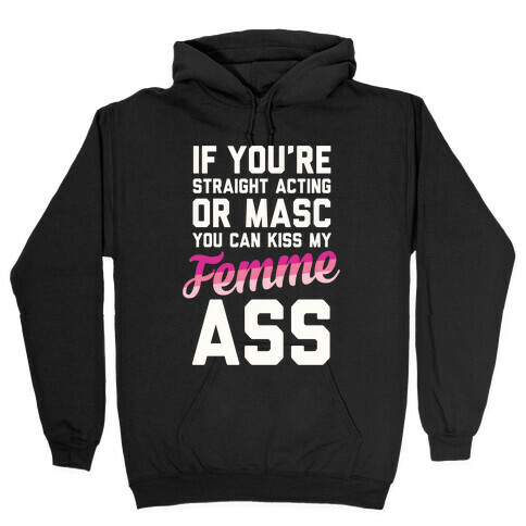 If You're Straight Acting Or Masc, You Can Kiss My Femme Ass Hooded Sweatshirt