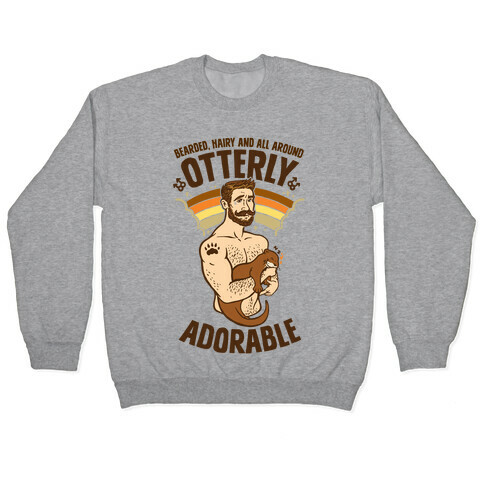 Bearded Hairy and All Around Otterly Adorable Pullover
