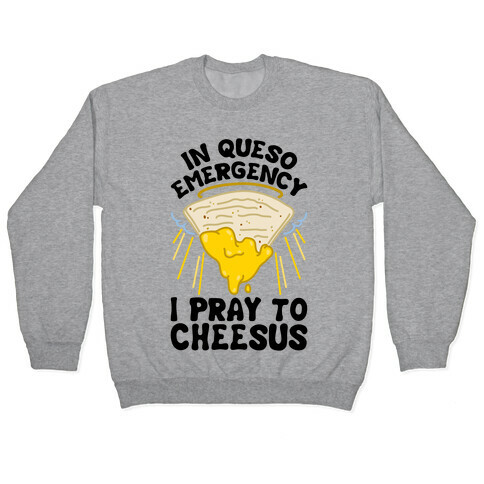 In Queso Emergency I Pray To Cheesus Pullover