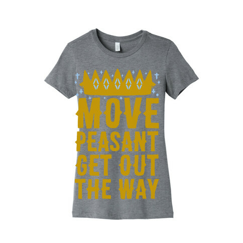 Move Peasant Get Out The Way Womens T-Shirt