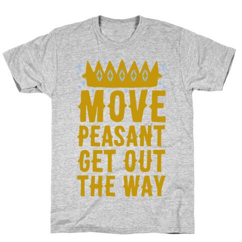 Move Peasant Get Out The Way T-Shirt