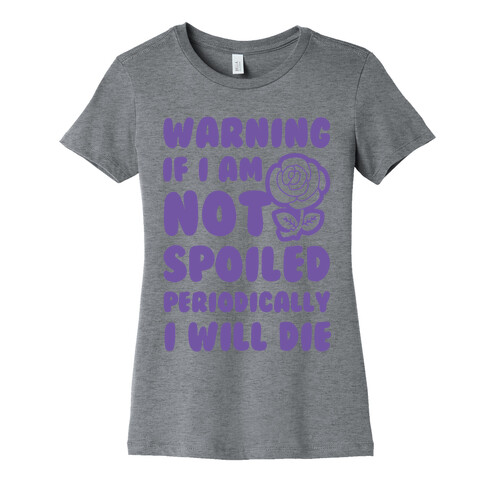 Warning If I Am Not Spoiled Periodically I Will Die Womens T-Shirt